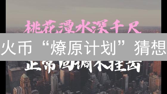火币“燎原计划”猜想：小币种的价值发现之路