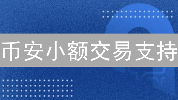 币安小额交易支持：碎片资金增值策略与实用技巧解析