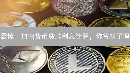 震惊！加密货币贷款利息计算，你算对了吗？