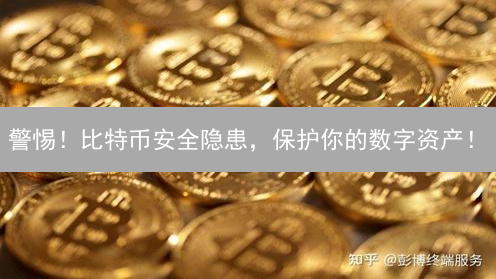 警惕！比特币安全隐患，保护你的数字资产！