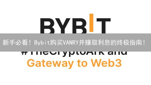新手必看！Bybit购买VANRY并赚取利息的终极指南！