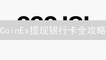 CoinEx提现银行卡全攻略：3分钟搞定！避坑指南🔥
