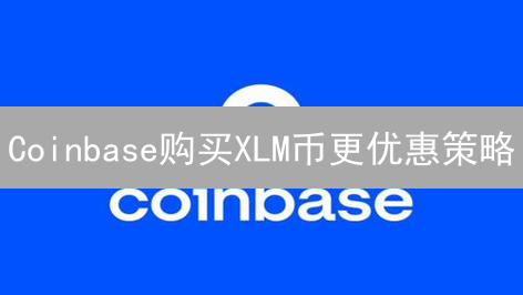 Coinbase购买XLM币更优惠策略：数字货币投资省钱技巧