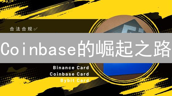 Coinbase的崛起之路：如何合规、安全、透明地赢得市场？
