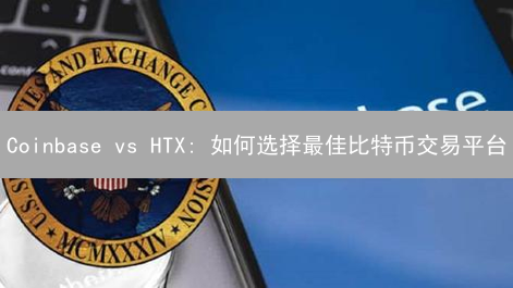 Coinbase vs HTX: 如何选择最佳比特币交易平台？【2024最新对比】