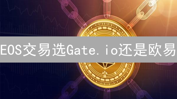 EOS交易选Gate.io还是欧易？深度对比揭秘！新手必看