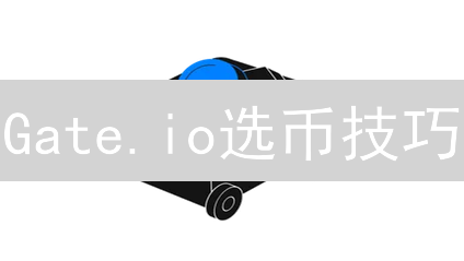 Gate.io选币技巧：洞悉潜力，布局未来之路