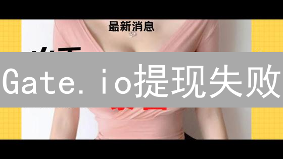 Gate.io提现失败？原因分析与解决策略全攻略！