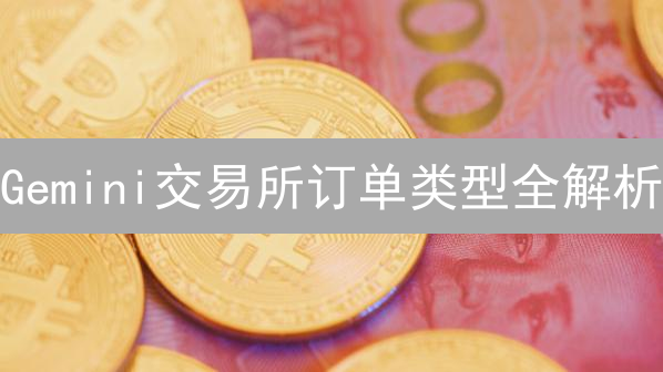 Gemini交易所订单类型全解析：新手速成指南！