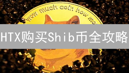 HTX购买Shib币全攻略：新手必看，轻松上手！