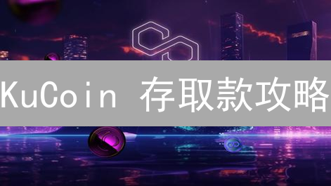 KuCoin 存取款攻略：3 分钟掌握资金自由出入之道！