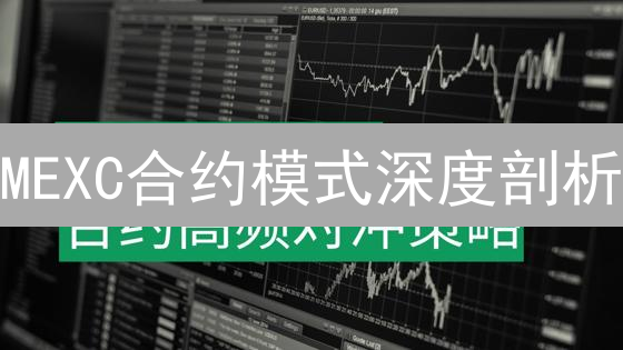 MEXC合约模式深度剖析：风险机遇与交易策略分析