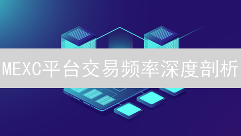 MEXC平台交易频率深度剖析：抓住数字资产脉搏！