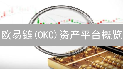 欧易链(OKC)资产平台概览：交易、投资与DeFi应用