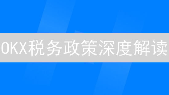 OKX税务政策深度解读：加密货币交易影响与合规指南