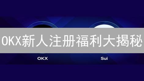 OKX新人注册福利大揭秘：免费领币是真的吗？