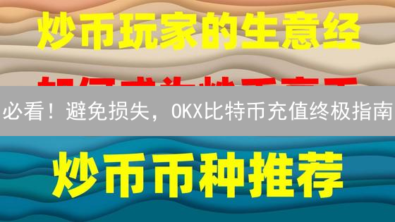 必看！避免损失，OKX比特币充值终极指南
