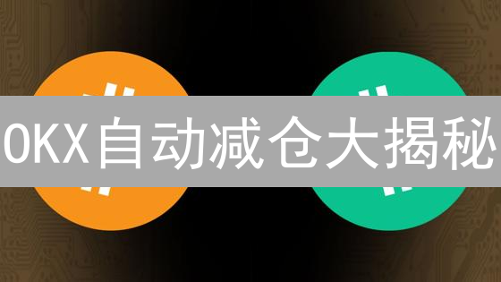 OKX自动减仓大揭秘：如何避免成为“韭菜”？