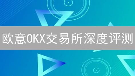 欧意OKX交易所深度评测：新手交易员如何掘金？