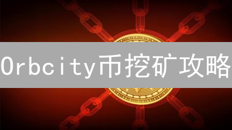 Orbcity币挖矿攻略：如何高效赚取加密货币奖励？
