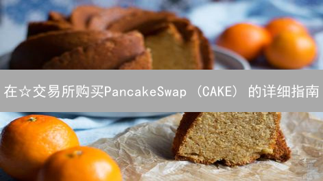 在☆交易所购买PancakeSwap (CAKE) 的详细指南