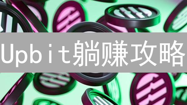 Upbit躺赚攻略：稳健增收，解锁你的加密货币财富密码！