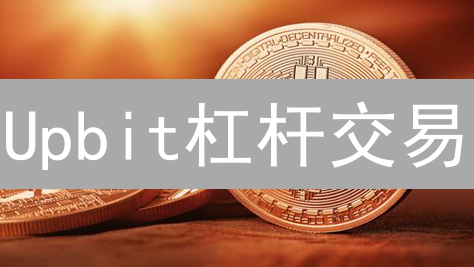Upbit杠杆交易：如何用对杠杆，放大收益？小心爆仓！