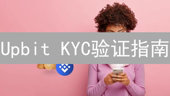 Upbit KYC验证指南：轻松畅游数字资产海洋！