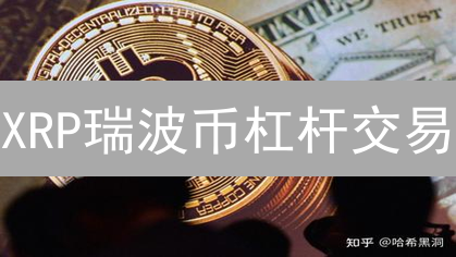 XRP瑞波币杠杆交易：收益放大or爆仓危机？新手必看！