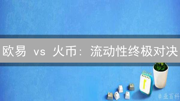 欧易 vs 火币: 流动性终极对决？哪个平台交易更划算？